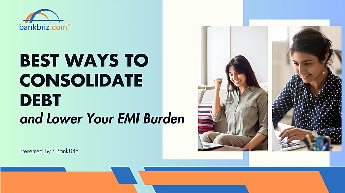 Best Ways to Consolidate Debt and Lower Your EMI Burden - BankBriz